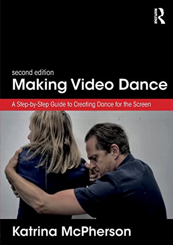 Making Video Dance: A Step-by-Step Guide to Creating Dance for the Screen (2nd ed) von Routledge